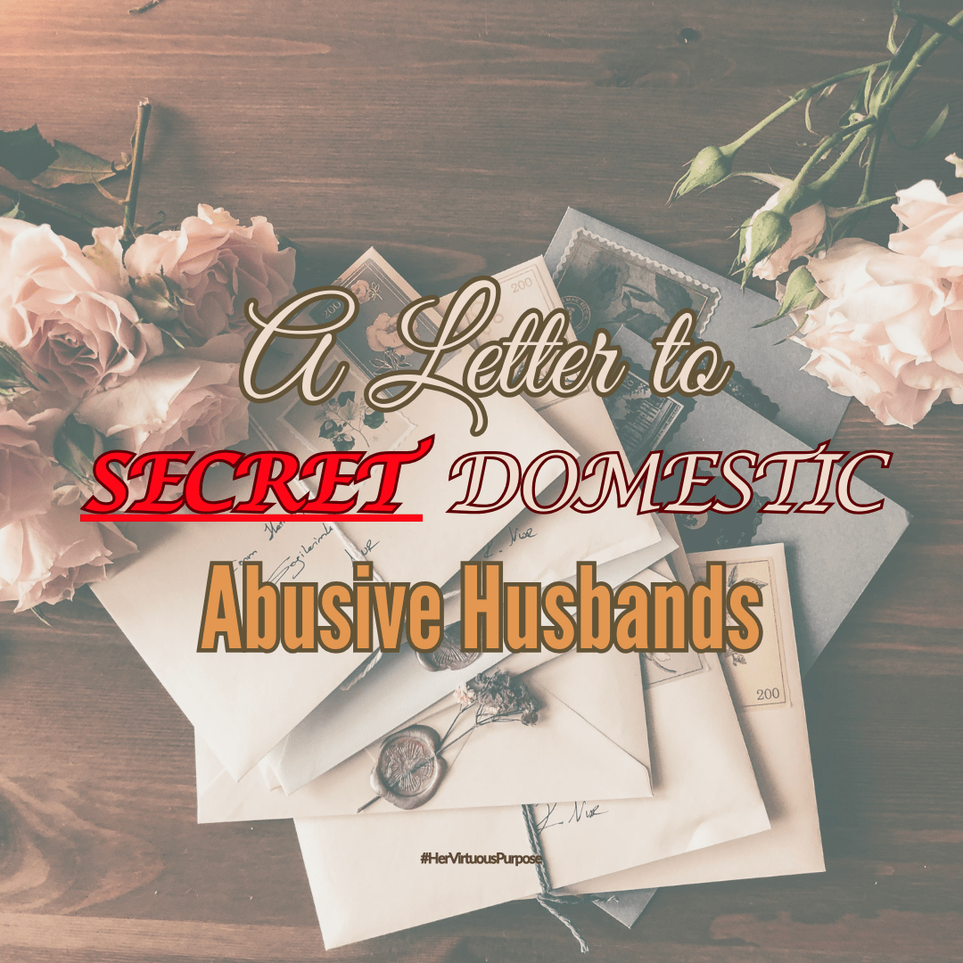 A Letter to Secret Domestic Abusive Husbands - Her Virtuous Purpose